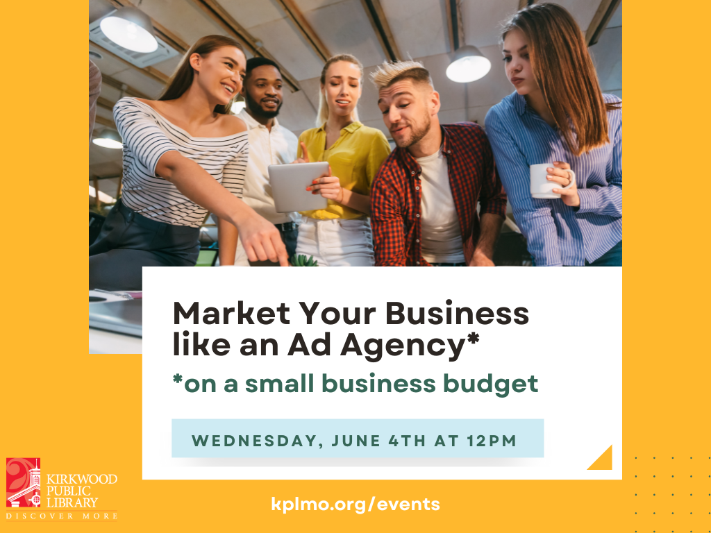 A yellow background with an image of a mixed-race and mixed gender team of 5 people pointing and looking at information over a desk. They are casually dressed. The text says, "Market Your Business like an ad agency* *On a small business budget." Below the text is a blue box with "Wednesday June 4th at 12PM." the text is green. Underneath that box is white text that reads, "kplmo.org/events"