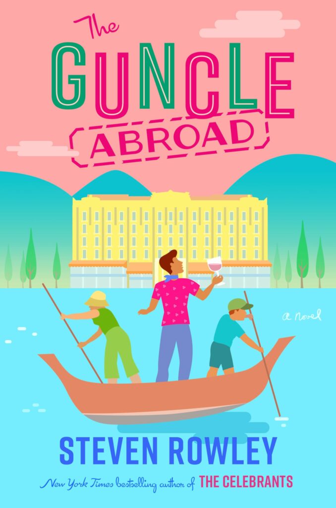A pink sky with light pink clouds. There are hand drawn blue mountains in the background with a giant yellow hotel in front. There is blue water and a brown gondola. There are three people in the boat. A girl with green shirt and lighter green pants and a yellow hat. A man with a pink polka dot shirt and blue pants and a blue bandana with brown hair holding a wine glass, and a boy in a blue shirt with darker blue shorts and a green hat. Above them in Green and pink letters is, "The Guncle Abroad" and below them in dark blue writing is "steven rowley."