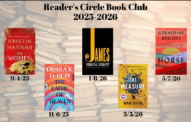 Image showing the 5 books the reader's circle book club will be reading. The Women by Kristin Hannah on 9/4/25, The Lathe of Heaven by Ursula K. Guin on 11/6/25, James by Percival Everett on 1/8/26, The Measure by Nikki Erlick on 3/5/26, Horse by Geraldine Brooke on 5/7/26