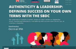 A teal background with the logos for Kirkwood Public Library, SBA, SBDC, and the St. Louis Economic Development Partnership at the top. In white text below the logos it says, "Authenticity & Leadership: Defining Success on Your Own Terms with the SBDC. Ask questions of a panel of women, where our topic centers on leadership styles, maintaining authenticity, and defining what success looks like for you, as a woman in business. Wednesday. Oct 8th at 1PM." There is an image of lighter teal arrows pointing up and different heads of women next to the arrows in colors of pink, yellow, black, and brown. Below the graphical image it says, "kplmo.org/events" and then below that is the text "The Missouri SBDC is funded in part through a Cooperative Agreement with the U.S. Small Business Administration. All opinions, conclusions, and/or recommendations expressed herein are those of the author(s) and do not necessarily reflect the views of the SBA. Reasonable accommodations for persons with disabilities will be made if requested at least two weeks in advance. Contact Colleen Mulvihill at cmulvihill@stlpartnership.com or 314-615-7694."