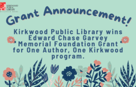 A light blue background with a red and black Kirkwood Public Library logo in the upper left hand corner. In navy blue writing there is text that says Grant Announcement! Kirkwood Public Library wins Edward Chase Garvey Memorial Foundation Grant for One Author, One Kirkwood program. There are pink and navy blue flowers all over the image.