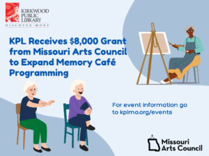 A light blue background with darker blue bubbles in upper right hand and lower lefthand corners. There is a black and red kirkwood public library logo in the upper lefthand corner. There is an graphic cartoon image in the upper righthand area of an older person painting on a canvas. In the lower lefthand corner are two older people sitting in chairs doing movements. The text in dark blue reads KPL Received $8,000 grant from Missouri Arts Council to Expand Memory Cafe Programming. For event information go to kplmo.org/events. There is a Missouri Arts Council logo in the bottom righthand corner.