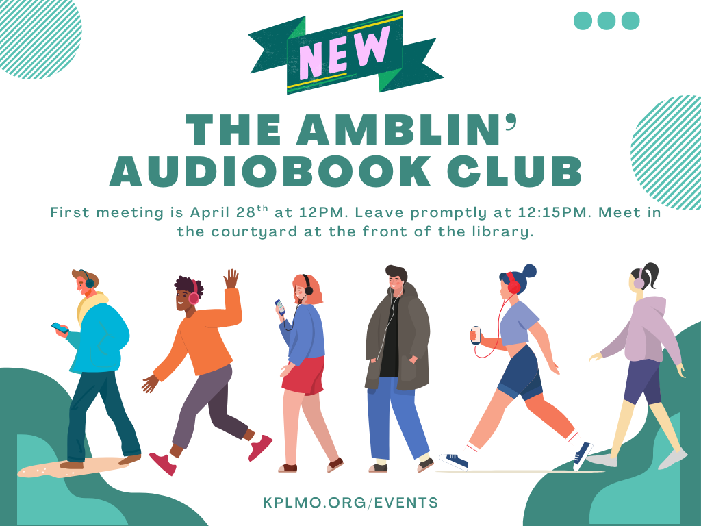 The graphic says New in pink writing on a green banner. Below in green text it says The Amblin’ Audiobook Club. First meeting is April 28th at 12PM. Leave promptly at 12:15PM. Meet in the courtyard at the front of the library. There are graphics of different people with headphones in walking along across the bottom. Below the graphics it says Kplmo.org/events