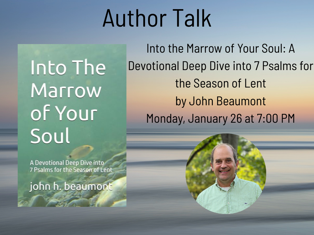 An image of the author and the title of their book on a sunset ocean background. The Title of the book is into the marrow of your soul. The text says this is an author talk Into the Marrow of Your Soul: A Devotional Deep Dive into 7 Psalms for the Season of Lent by John Beaumont Monday, January 26 at 7:00 PM