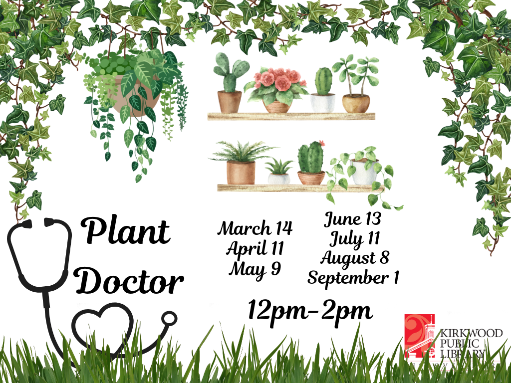 The image has succulents on a shelf with a stethoscope off to the lower left hand corner. Next to the stethoscope it says Plant Doctor. With dates listed: March 14, April 11, May 9, June 13 July 11 August 8 September 1 12Pm - 2PM. There is a Kirkwood public library logo in the lower right hand corner.