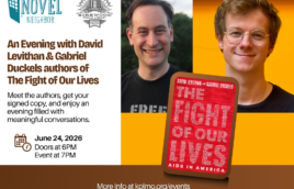 An image of the authors smiling is on the right, just above a picture of their latest book "The fight of our Lives." To the left are the details of the event. An Evening with David Levithan & Gabriel Duckels authors of The Fight of Our Lives. Meet the authors, get your signed copy, and enjoy an evening filled with meaningful conversations. June 24th, 2026. Doors at 6PM. Event at 7PM.