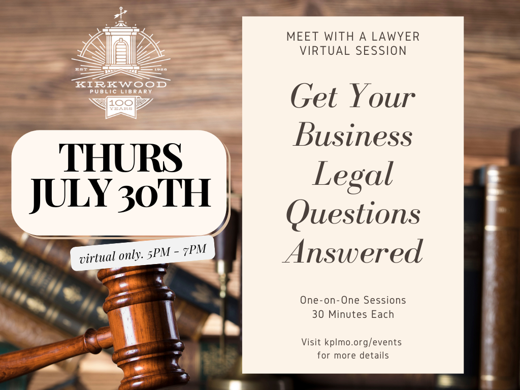 A gavel sits on a desk with books behind it and a justice scale. Text to the left on a cream box reads, "Thurs July 30th. Virtual 5PM - 7PM." Text to the right Reads on a cream colored box, "Meet with a Lawyer Virtual Session. Get Your Legal ?s Answered. One-on-One Sessions | 30 Minutes Each Visit kplmo.org/events for more details" There is a white Kirkwood Public LIbrary logo in the upper left hand corner.
