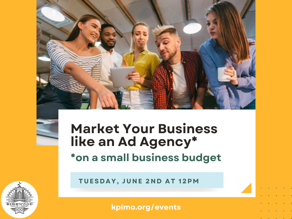 A yellow background with an image of a mixed-race and mixed gender team of 5 people pointing and looking at information over a desk. They are casually dressed. The text says, "Market Your Business like an ad agency* *On a small business budget." Below the text is a blue box with "Tuesday June 2nd at 12PM." the text is green. Underneath that box is white text that reads, "kplmo.org/events"