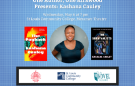 Blue matrix background that reads, One Author, One Kirkwood presents Kashana Cauley. Wednesday, May 6 at 7 pm St Louis Community College, Meramec Theatre. Then there is a picture of the author in the middle. She has a navy blue tshirt on, short black hair and red lipstick. On either side of her are the covers of her two books, The Payback and The Survivalists. Below that are three logos. One of Kirkwood Public LIbrary, One of St. Louis Community College Libraries, and one of The Novel Neighbor. Supported by the Edward Chase Garvey Memorial Foundation