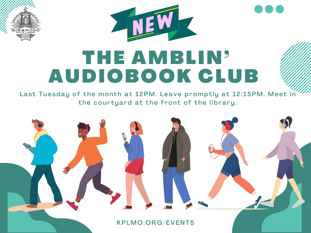 The graphic says New in pink writing on a green banner. Below in green text it says The Amblin’ Audiobook Club. Last Tuesday of the month at 12PM. Leave promptly at 12:15PM. Meet in the courtyard at the front of the library. There are graphics of different people with headphones in walking along across the bottom. Below the graphics it says Kplmo.org/events