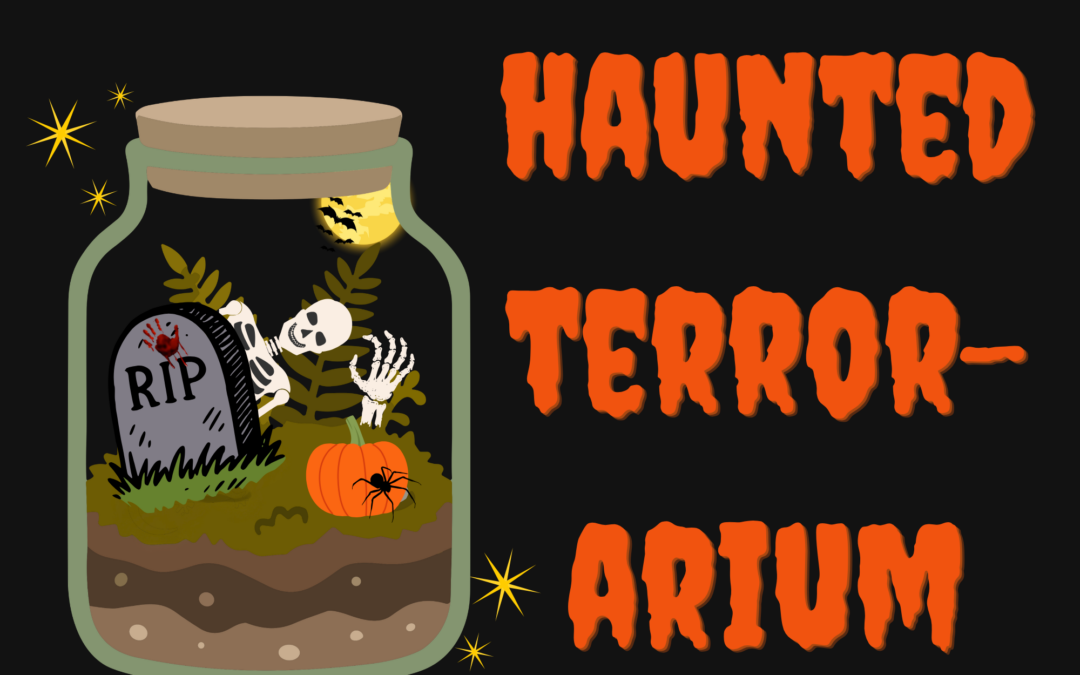 Haunted Terror-arium 10/12 Thru 10/16